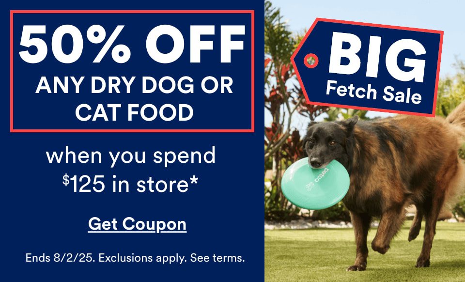 BIG Fetch Sale. 50% OFF ANY DRY DOG OR CAT FOOD when you spend $125 in store*. Get Coupon. Ends 8/2/25. Exclusions apply. See terms.