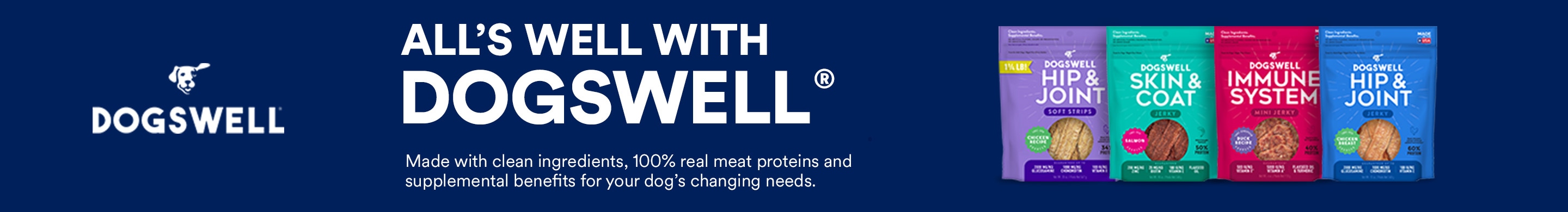 ALL’S WELL WITH DOGSWELL®. Made with clean ingredients, 100% real meat proteins and supplemental benefits for your dog’s changing needs. Made with clean ingredients, 100% real meat proteins and supplemental benefits for your dog’s changing needs.