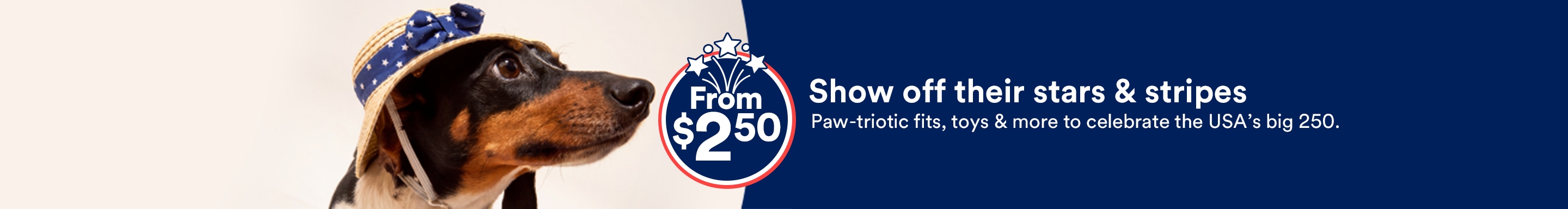 From $2.50. Show off their stars & stripes. Paw-triotic fits, toys & more to celebrate the USA's big 250.