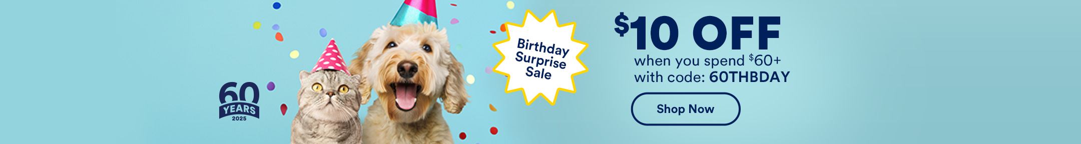 60 Years 2025. Birthday Surprise Sale. $10 OFF when you spend $60+ with code: 60THBDAY. Shop Now. Valid on regularly priced items only. Ends 8/17/25. See details.