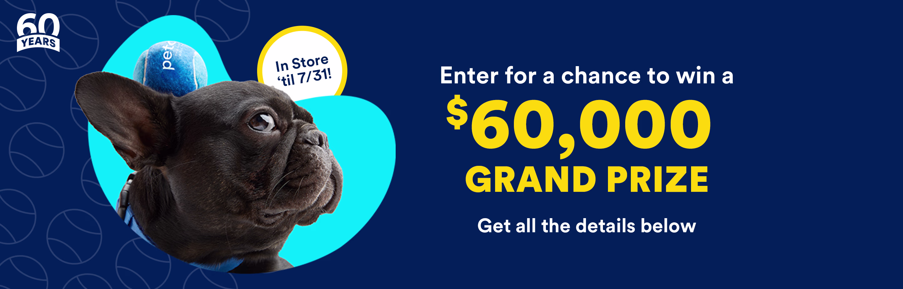 60 years. In Store ‘til 7/31! Enter for a chance to win a $60,000 GRAND PRIZE. Get all the details below.