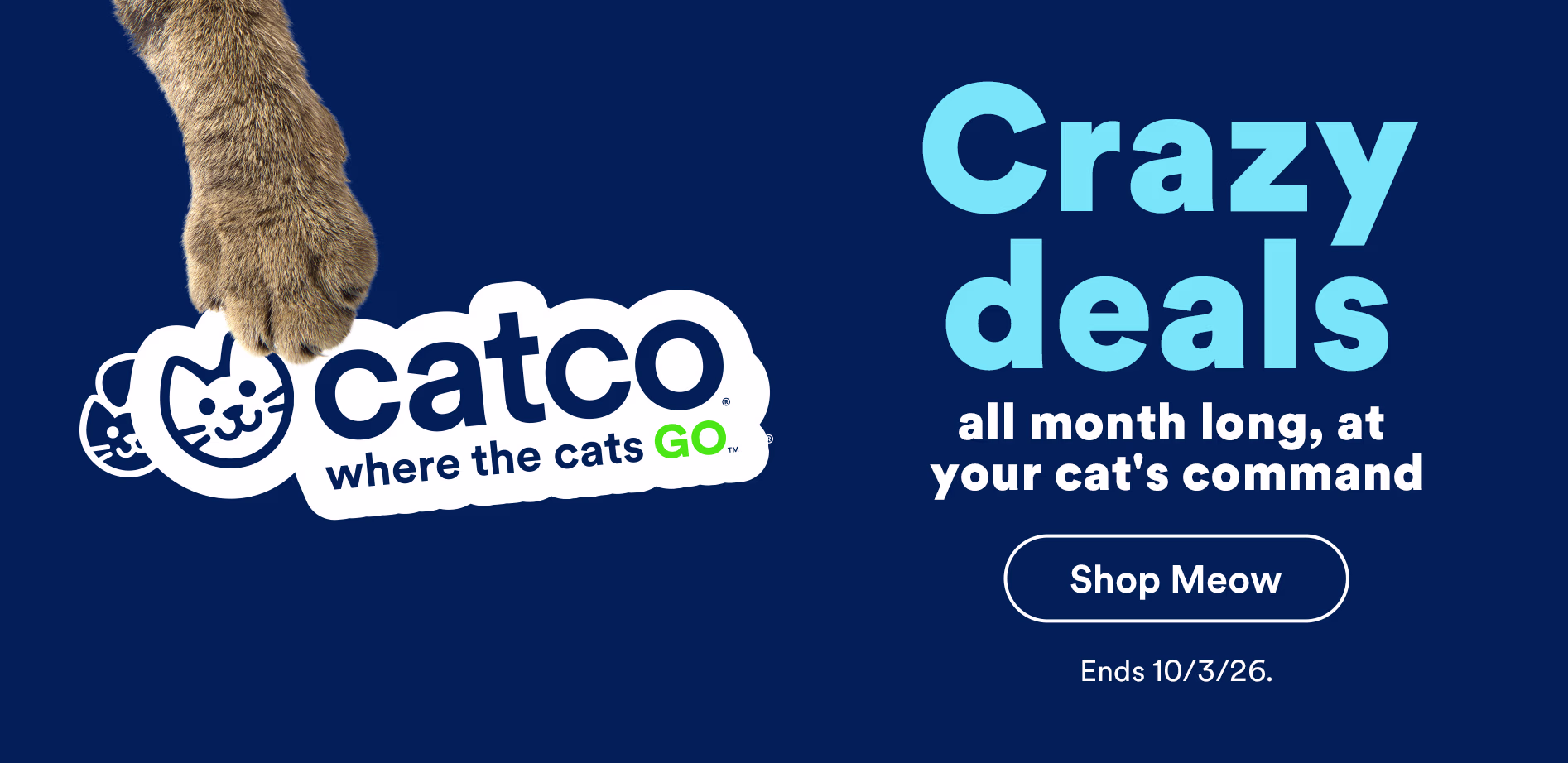 Catco where the cats go. Crazy deals all month long, at your cat's command. Shop now. Ends 10/3/26.