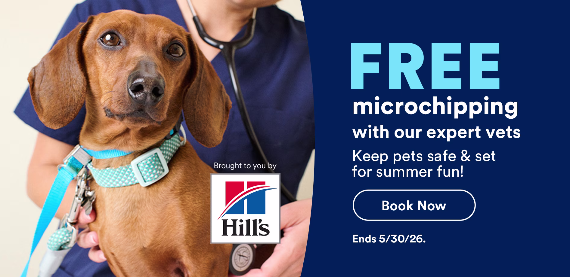 FREE microchipping with our expert vets. Keep pets safe & set for summer fun! Book now. Ends 5/30/26.