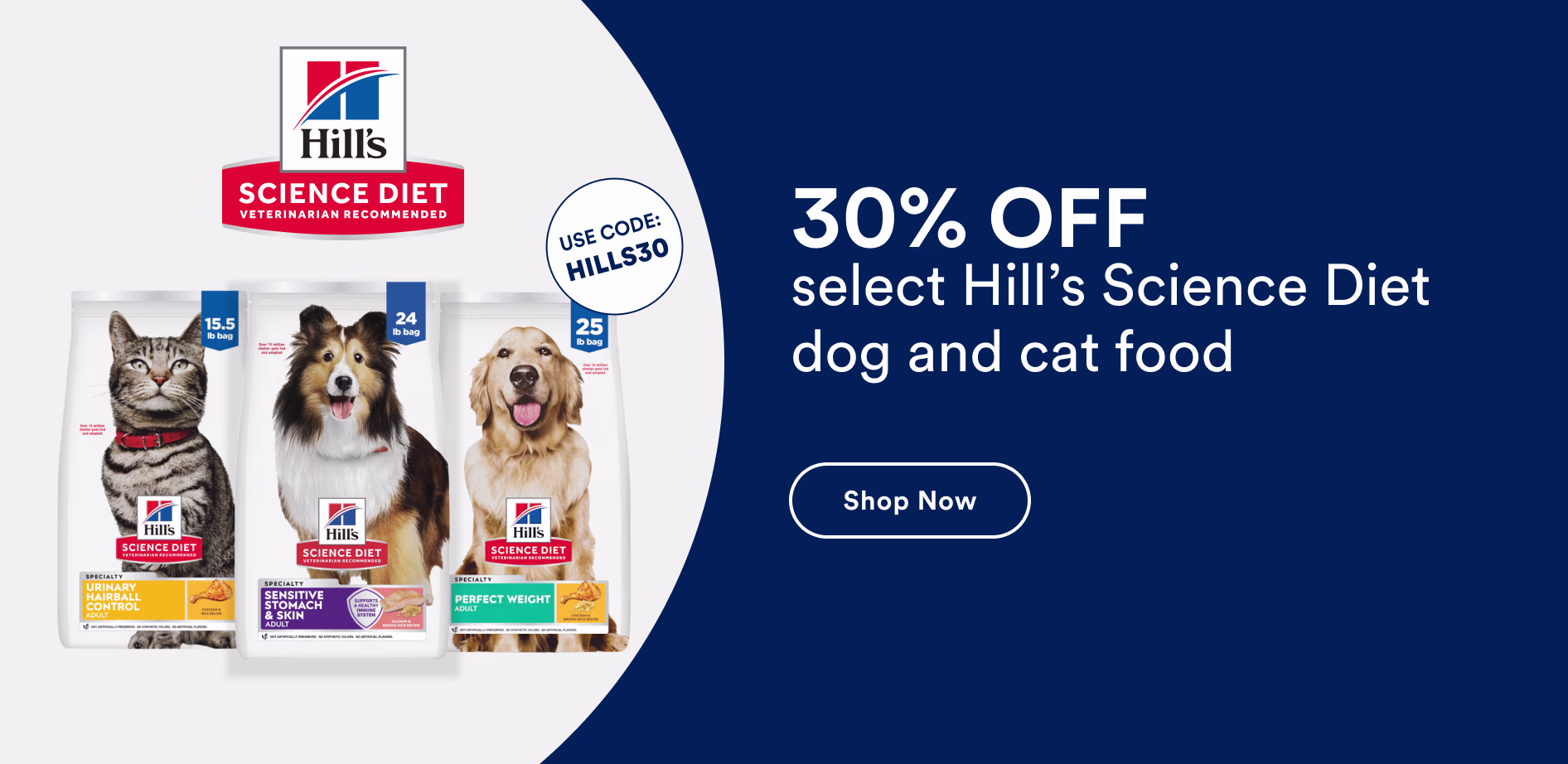 30% OFF select Hill's Science Diet dog and cat food. Use code: HILLS30. Shop now. Ends 5/30/26. Terms apply.