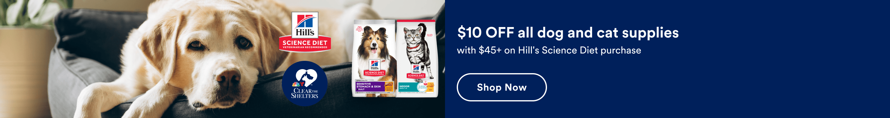 $10 OFF all dog and cat supplies with $45+ on Hill's Science Diet purchase. Shop Now.
