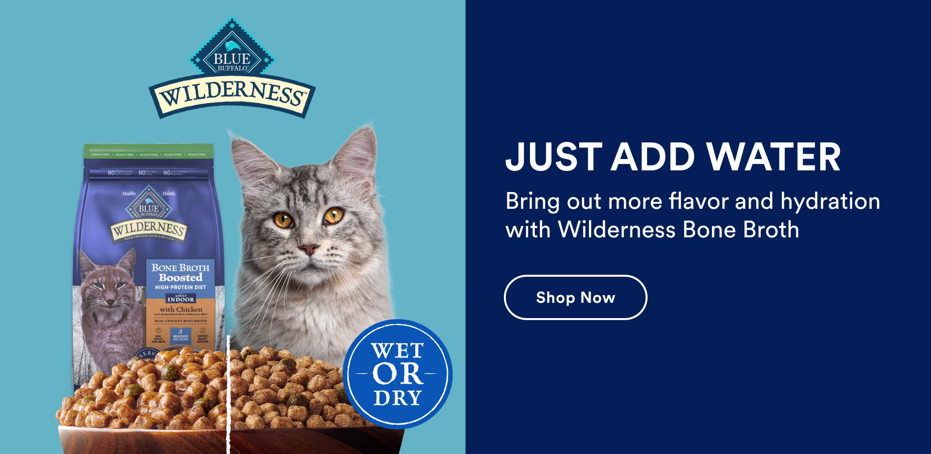 Blue Buffalo Wilderness. JUST ADD WATER. Bring out more flavor and hydration with Wilderness Bone Broth. Shop now. Wet or dry.