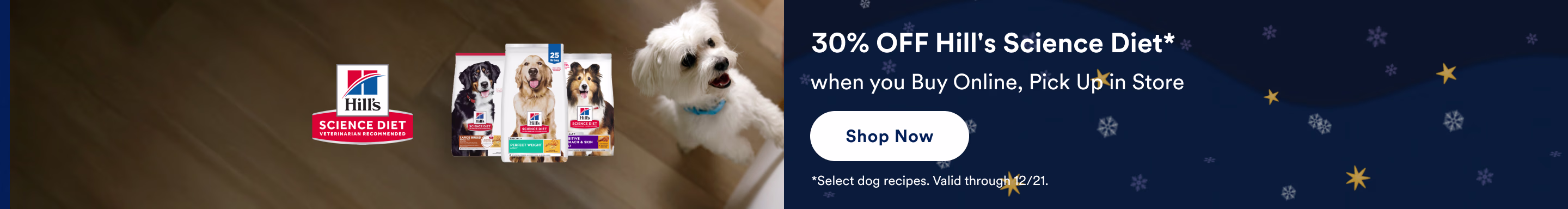 30% OFF Hill's Science Diet* when you Buy Online, Pick Up in Store. Shop now. *Select dog recipes. Valid through 12/21.