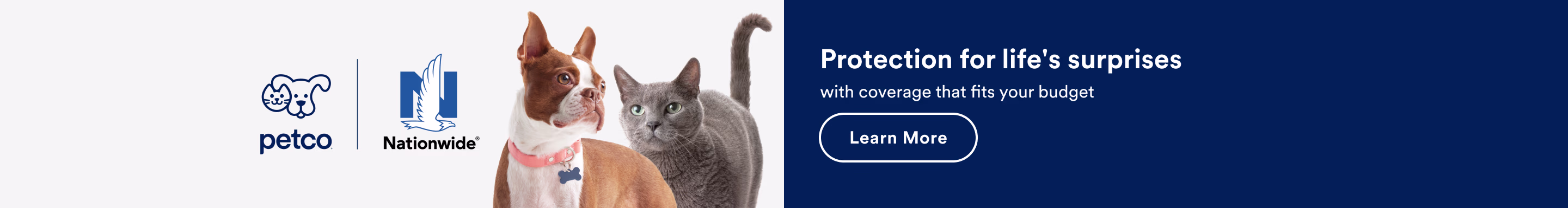 Petco. Nationwide. Protection for life's surprises. with coverage that fits your budget. Learn more.
