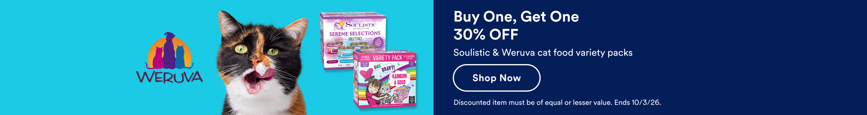 Weruva. Buy One, Get One 30% OFF Soulistic & Weruva cat food variety packs. Shop now. Discounted item must be of equal or lesser value. Ends 10/3/26.