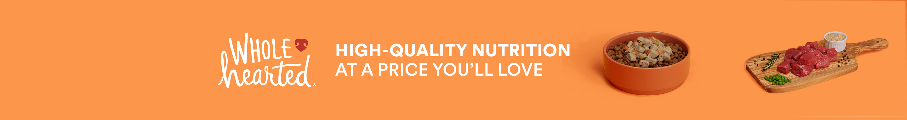 Wholehearted. HIGH-QUALITY NUTRITION AT A PRICE YOU’LL LOVE.