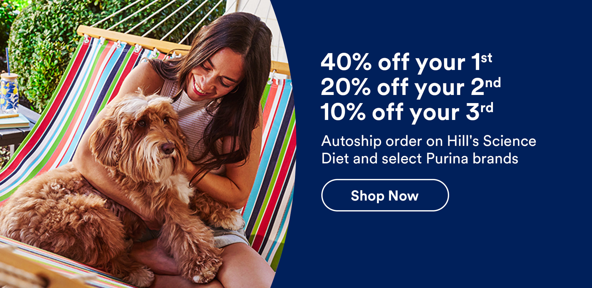 40% off your 1st, 20% off your 2nd & 10% off your 3rd Autoship order on Hill's Science Diet and select Purina brands. Shop now. See details.