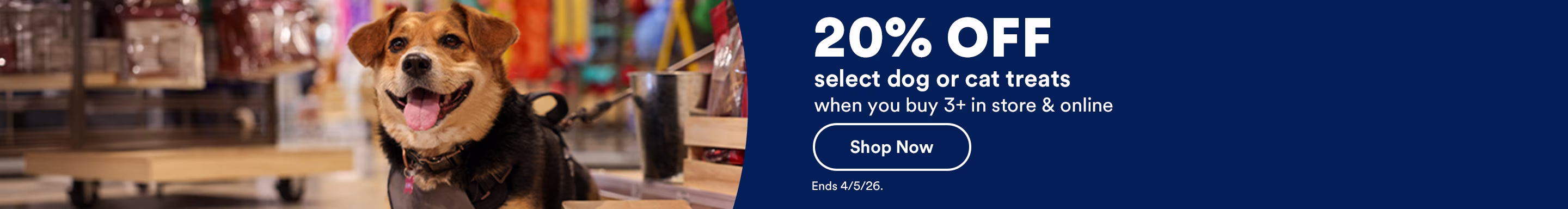 20% OFF select dog or cat treats when you buy 3+ in store & online. Shop Now. Ends 4/5/26.