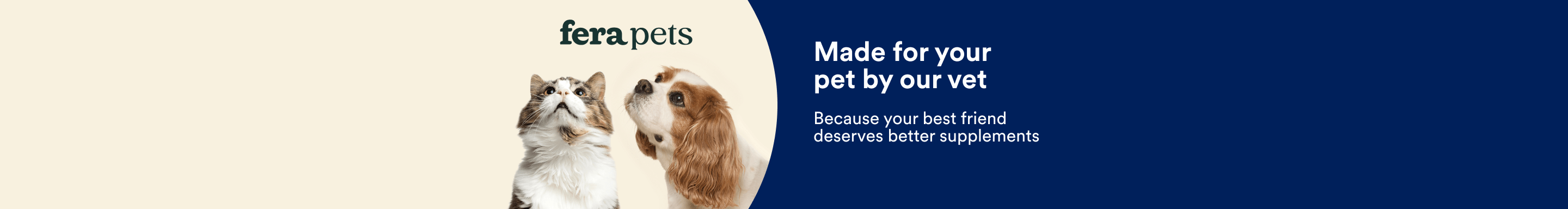 fera pets. Made for your pet by our vet. Because your best friend deserves better supplements.