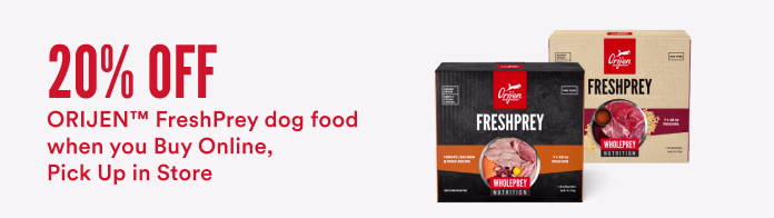 20% off ORIJEN™ FreshPrey dog food when you Buy Online, Pick Up in Store.