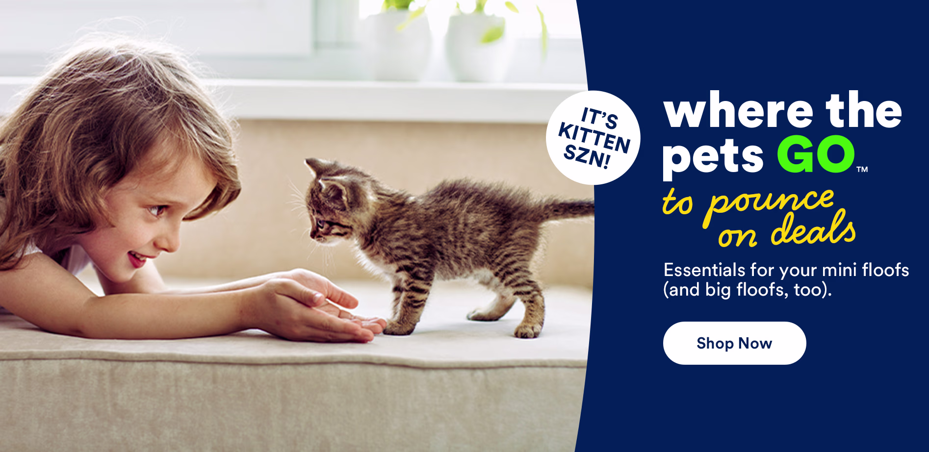 It's kitten szn! Where the pets go to pounce on deals. Essentials for your mini floofs (and big floofs, too). Shop now.