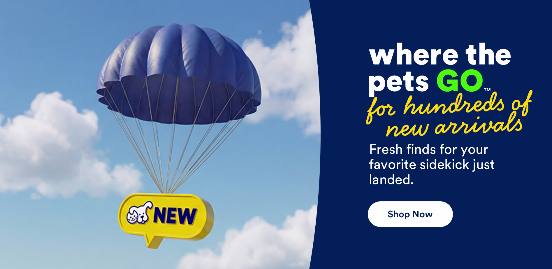 Where the pets go for hundreds of new arrivals. Fresh finds for your favorite sidekick just landed. Shop now.