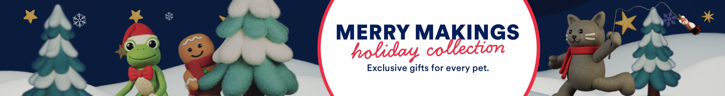 Merry Makings holiday collection. Exclusive gifts for every pet.