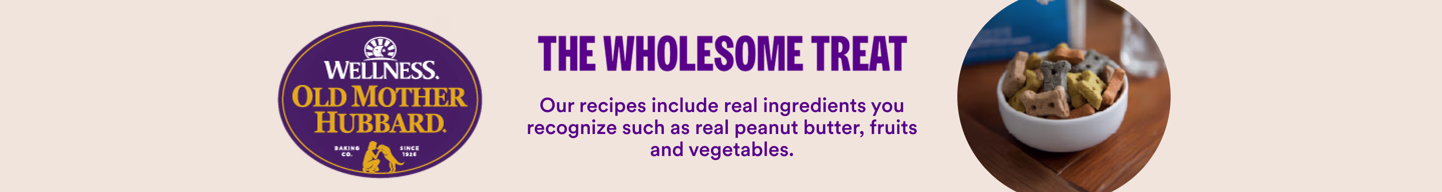 The wholesome treat. Our recipes include real ingredients you recognize such as real peanut butter, fruits and vegetables.