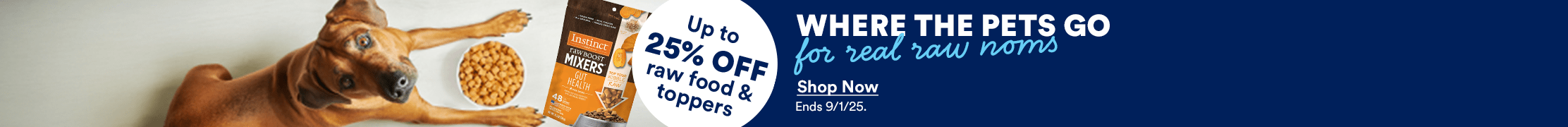 Where the pets go for real raw noms. Up to 25% off raw food and toppers. Shop now. Ends 9/1/25.