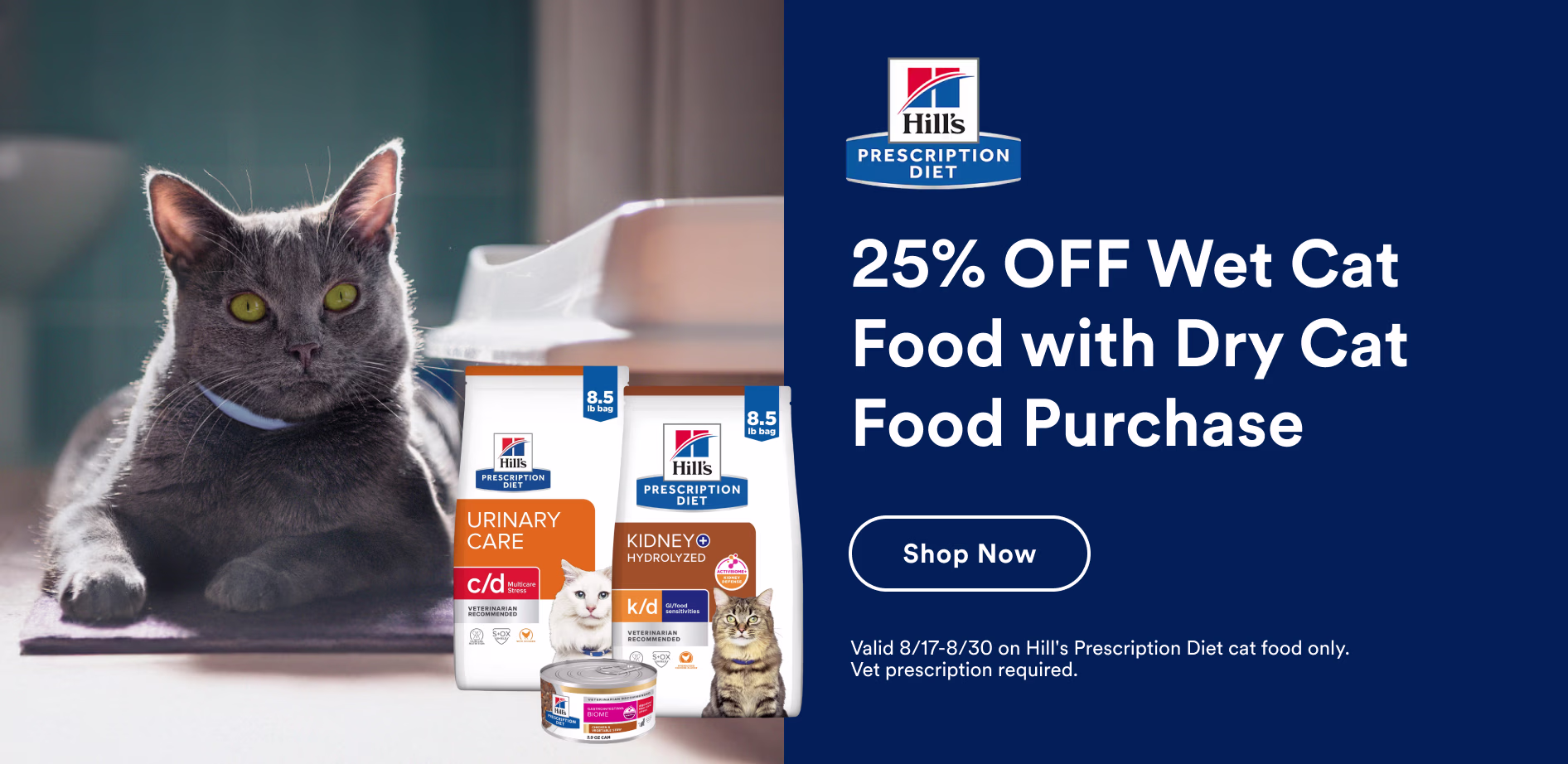 Hill's Prescription Diet. 25% OFF Wet Cat Food with Dry Cat Food Purchase. Shop now. Valid 8/17-8/30 on Hill's Prescription Diet cat food only. Vet prescription required.