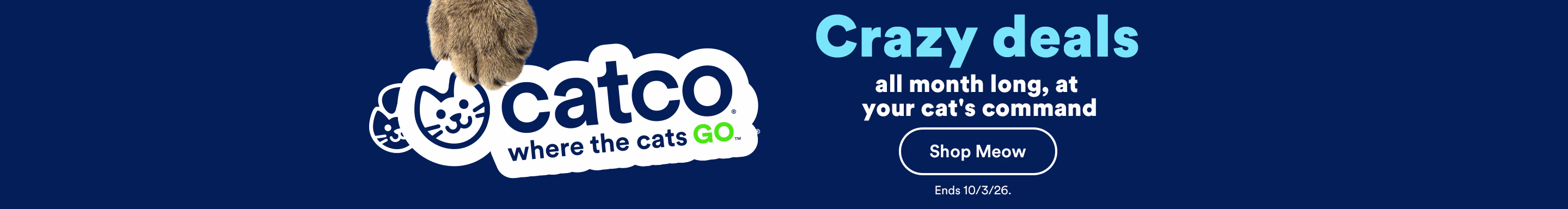 Catco where the cats go. Crazy deals all month long, at your cat's command. Shop now. Ends 10/3/26.