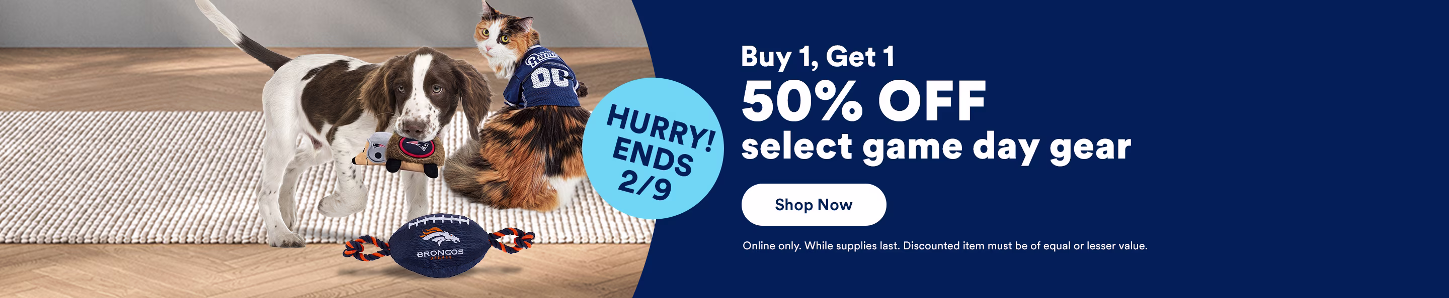 Buy 1, get 1 50% OFF select game day gear. Hurry! Ends 2/9. Shop now. Online only. While supplies last. Discounted item must be of equal or lesser value.