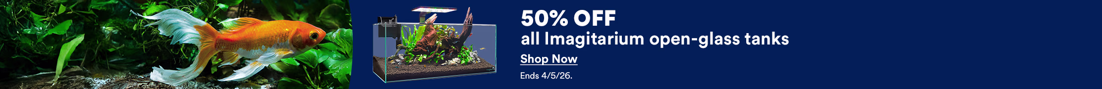50% OFF all Imagitarium open-glass tanks. Shop now. Ends 4/5/26.