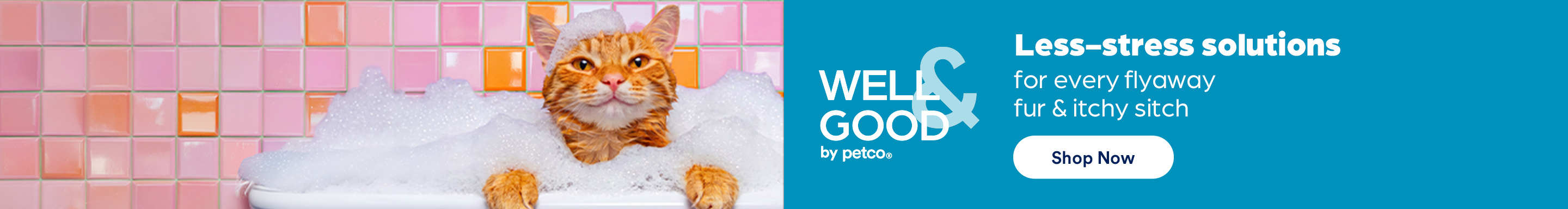 Well & Good by Petco. Less-stress solutions for every flyaway fur & itchy sitch. Shop Now.
