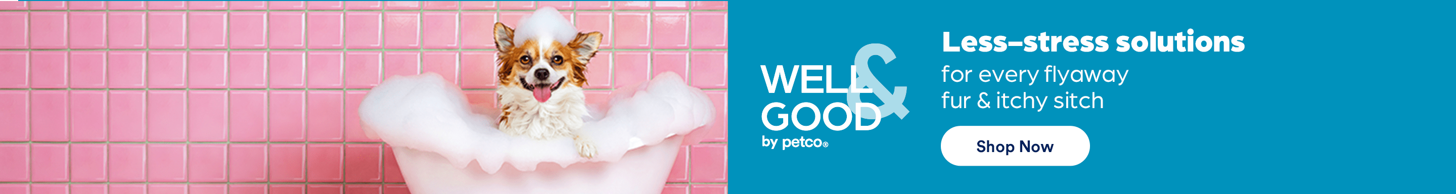 Well & Good by Petco. Less-stress solutions for every flyaway fur & itchy sitch. Shop Now.