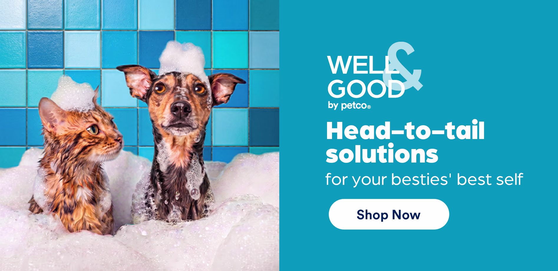 Well & Good by Petco. Head-to-tail solutions for your besties' best self. Shop now.