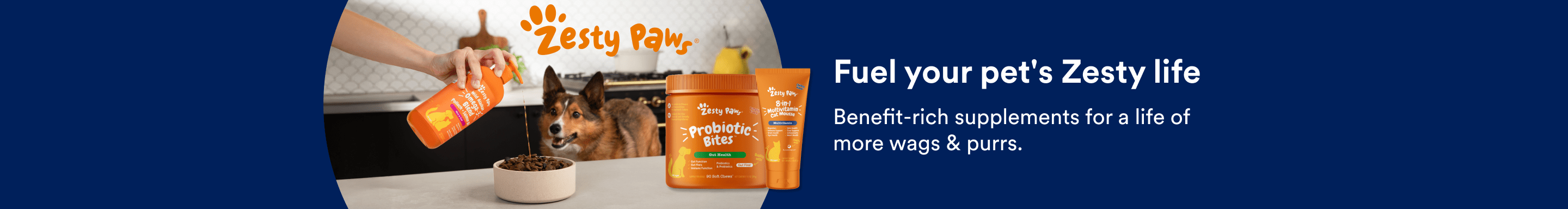 Zesty Paws. Fuel your pet's Zesty life. Benefit-rich supplements for a life of more wags & purrs.